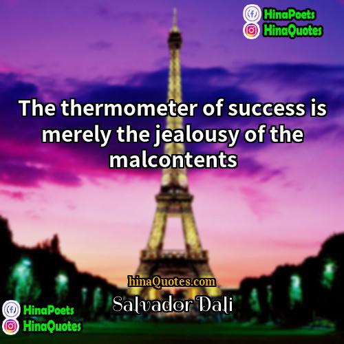 Salvador Dali Quotes | The thermometer of success is merely the